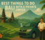 best thing to do in bali with a bali private driver